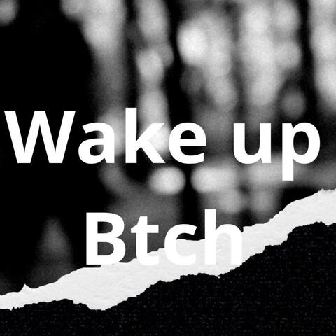 Wake up btch