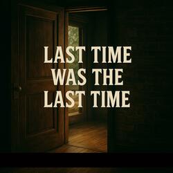 Last Time Was The Last Time