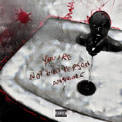 YOU'RE NOT THAT PERSON ANYMORE