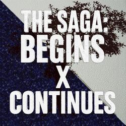 The Saga: Begins X Continues