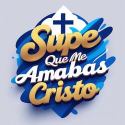 Supe que me amabas Cristo