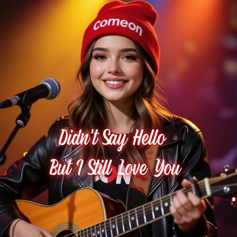 Didn’t Say Hello… But I Still Love You