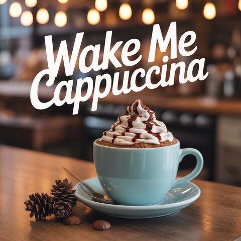 Wake Me Cappuccina