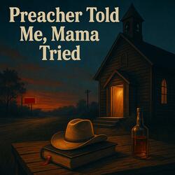 Preacher Told Me, Mama Tried