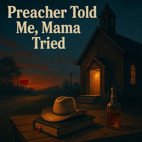 Preacher Told Me, Mama Tried