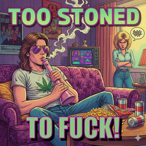 TOO STONED TO FUCK!