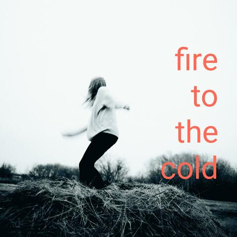 Fire To The Cold