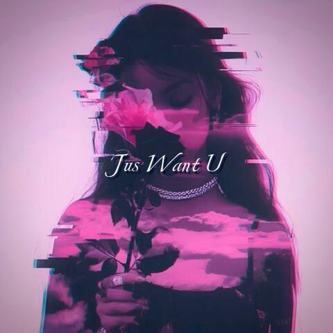 Jus Want U