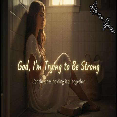 God, I'm Trying to be Strong