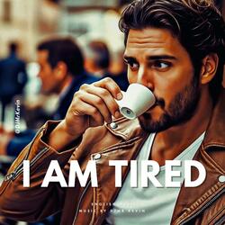 I Am Tired