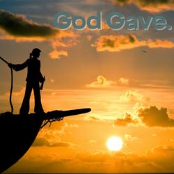 God Gave.