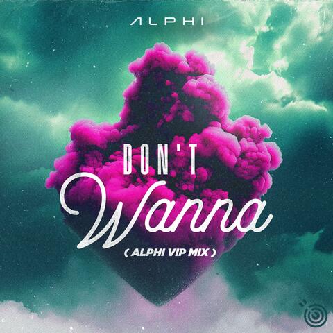 Don't Wanna (ALPHI VIP MIX)