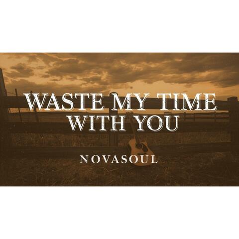 Waste My Time With You