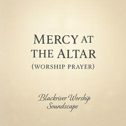Mercy at the Altar (Worship Prayer)