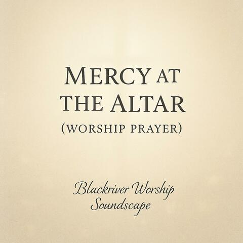 Mercy at the Altar (Worship Prayer)