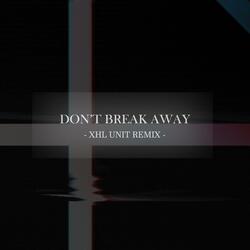Don't Break Away (XHL UNIT Remix)