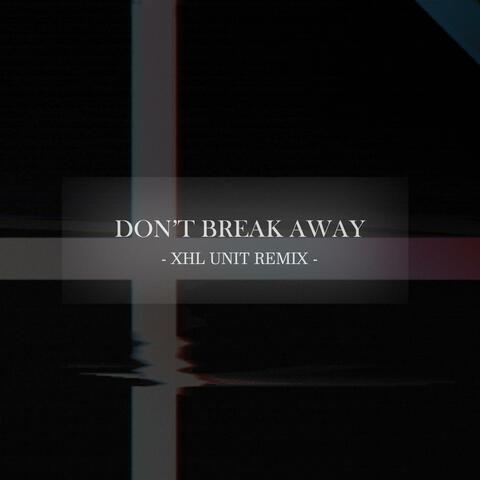 Don't Break Away (XHL UNIT Remix)