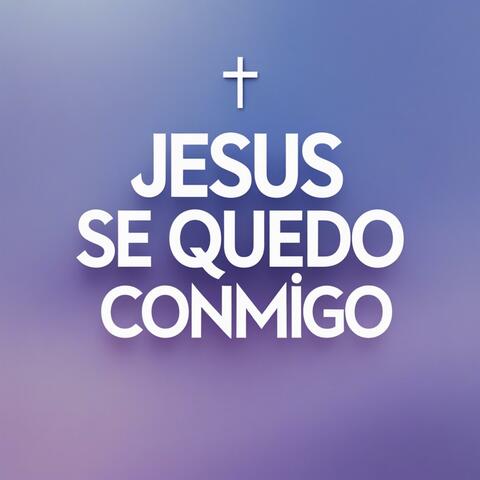 Jesús Se Quedó Conmigo