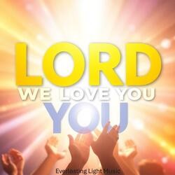 Lord we Love you