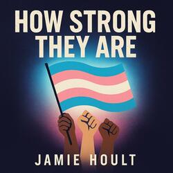 How Strong They Are (Transgender)