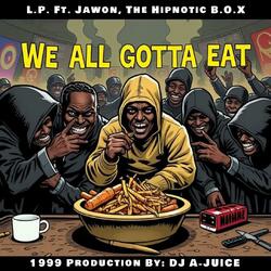We All Gotta Eat (feat. L.P. & Jawon, The Hipnotic B.O.X) (Dirty Version)