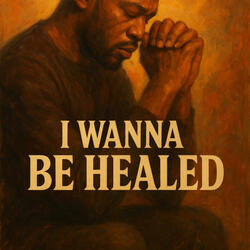 I wanna be healed