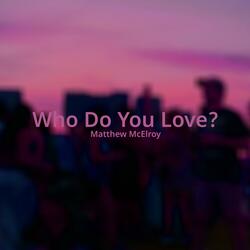Who Do You Love?