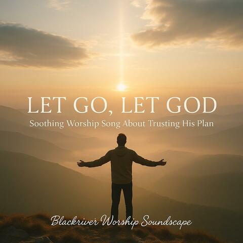 Let Go, Let God | Soothing Worship Song About Trusting His Plan