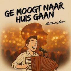 Ge Moogt Naar Huis Gaan