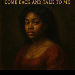 “Come Back and Talk to Me”