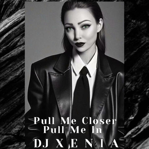 Pull Me Closer Pull Me In DJ Xenia