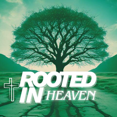 ROOTED IN HEAVEN