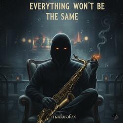 Everything Won't Be The Same