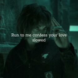 run to me confess your love slowed
