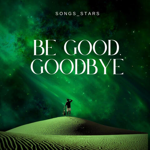 Be good, goodbye