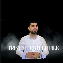 Trist tu esti copile