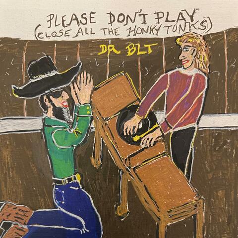 Please Don't Play (Close all the Honky Tonks)