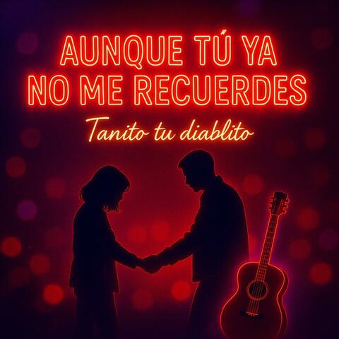Aunque tú ya no me recuerdes