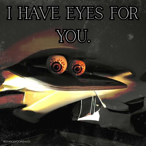 I Have Eyes For You.