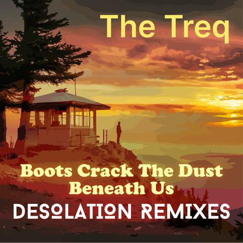 Boots Crack the Dust Beneath Us (Desolation Remixes)