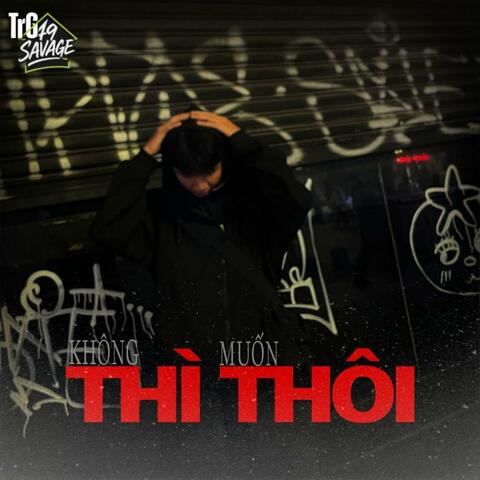 KHÔNG MUỐN THÌ THÔI