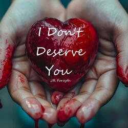 I Don't Deserve You