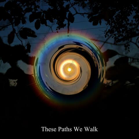 These Paths We Walk