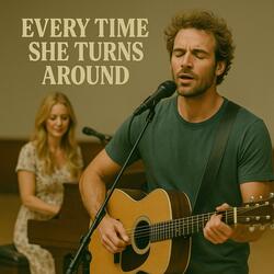 Every Time She Turns Around