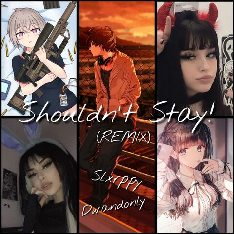 Shouldn't Stay! (feat. Slxrppy) [REMIX]