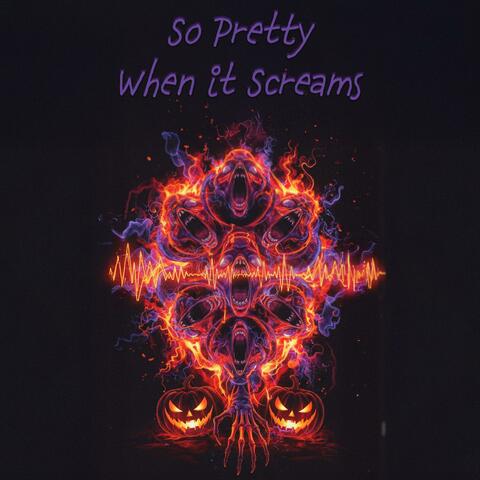 So Pretty When it Screams