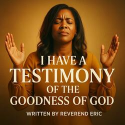 I Have A Testimony Of The Goodness Of GOD