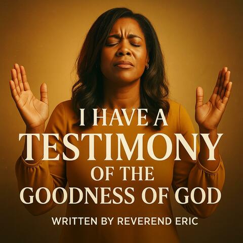 I Have A Testimony Of The Goodness Of GOD