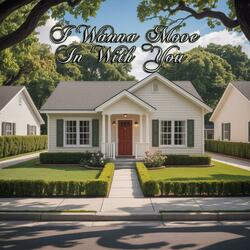 I Wanna Move In With You