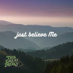just believe Me